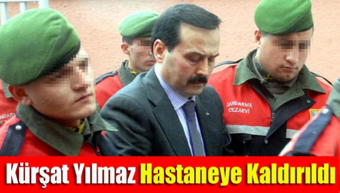 Kürşat Yılmaz hastaneye kaldırıldı