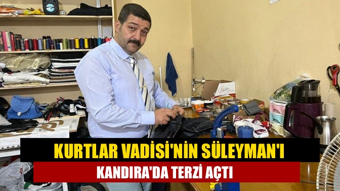 Kurtlar Vadisinin Süleymanı Kandırada terzi açtı