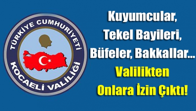 Kuyumcular, Tekel Bayileri, Büfeler, Bakkallar… Valilikten Onlara İzin Çıktı!