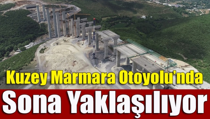 Kuzey Marmara Otoyolu’nda sona yaklaşılıyor