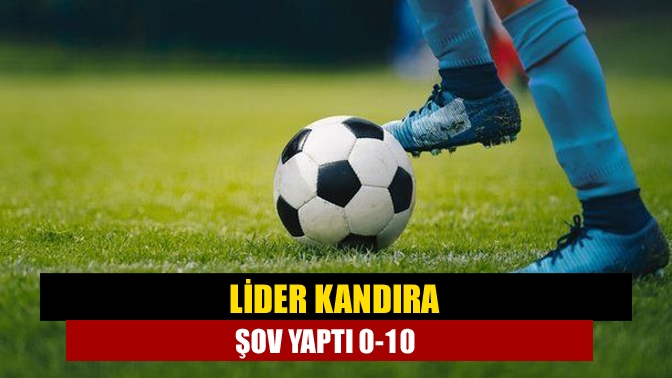 Lider Kandıra şov yaptı 0-10