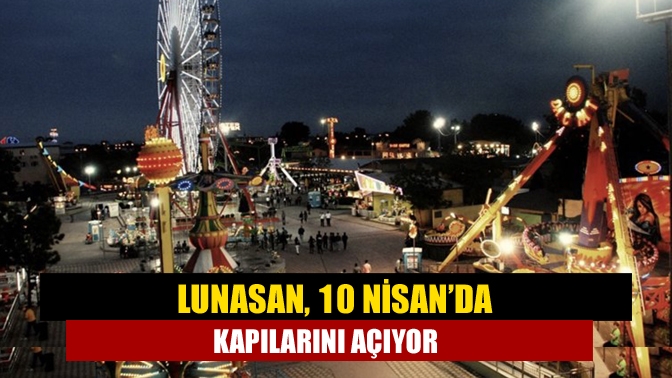 Lunasan, 10 Nisan’da kapılarını açıyor