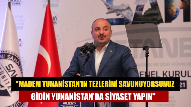 Madem Yunanistan’ın tezlerini savunuyorsunuz gidin Yunanistan’da siyaset yapın