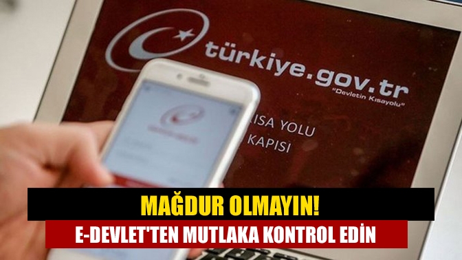 Mağdur olmayın! e-Devletten mutlaka kontrol edin