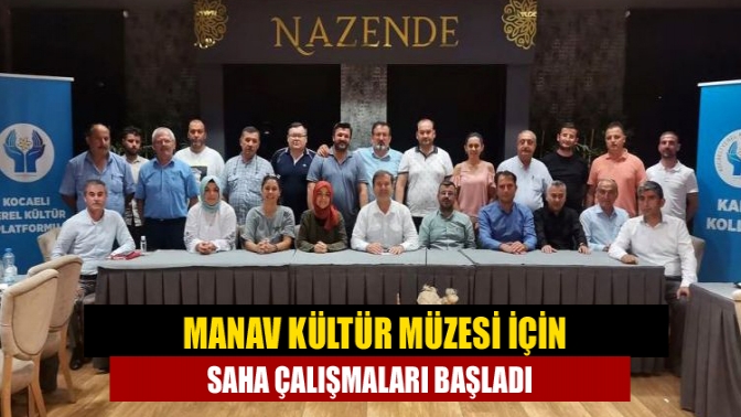 Manav Kültür Müzesi için saha çalışmaları başladı