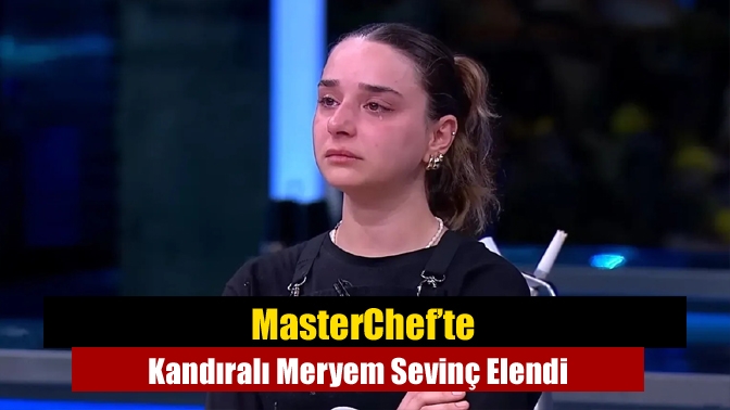 MasterChef’te Kandıralı Meryem Sevinç Elendi