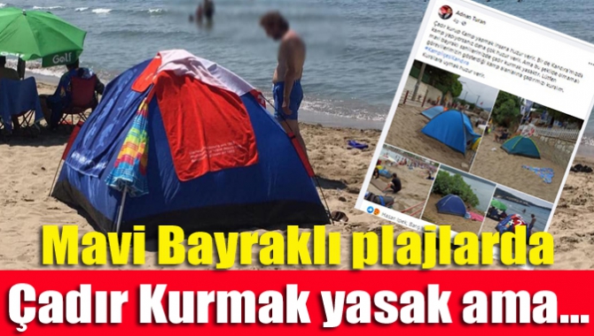 Mavi Bayraklı plajlarda çadır kurmak yasak ama…