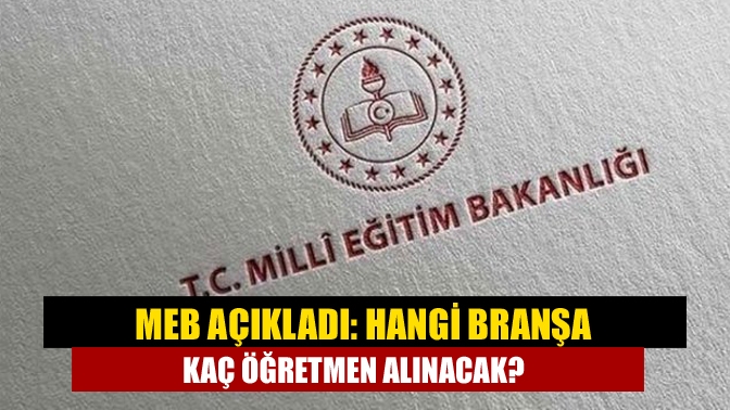 MEB açıkladı: Hangi branşa kaç öğretmen alınacak?