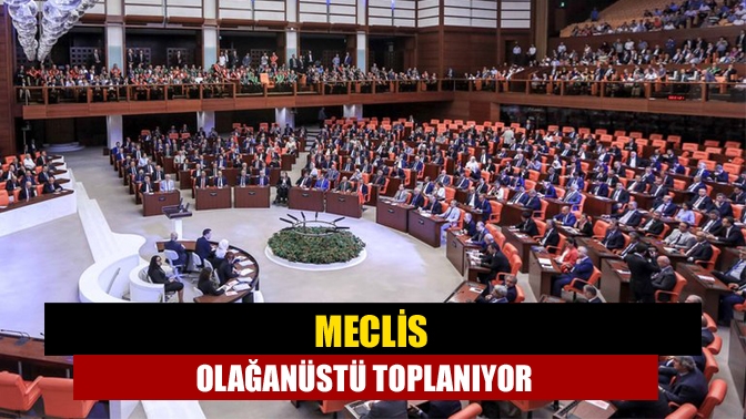 Meclis olağanüstü toplanıyor