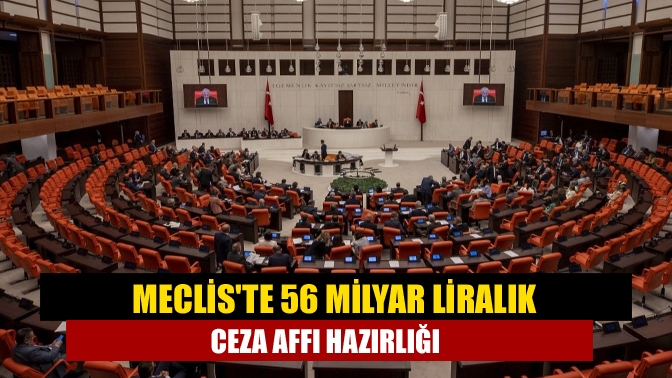 Mecliste 56 milyar liralık ceza affı hazırlığı