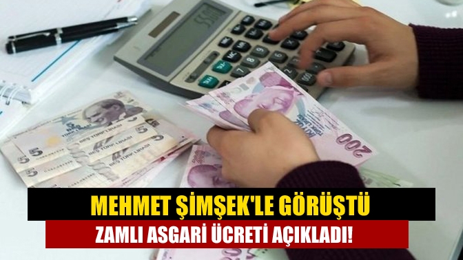 Mehmet Şimşekle görüştü zamlı asgari ücreti açıkladı!