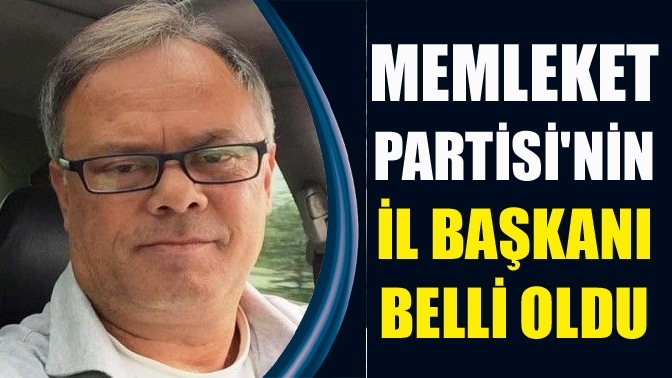 Memleket Partisinin il başkanı belli oldu