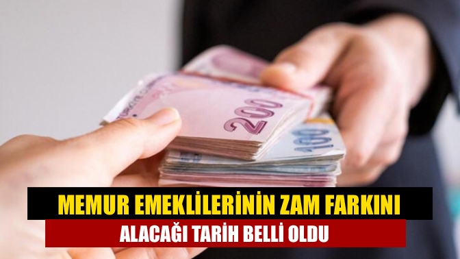 Memur emeklilerinin zam farkını alacağı tarih belli oldu