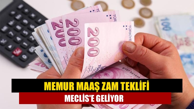 Memur maaş zam teklifi Meclise geliyor