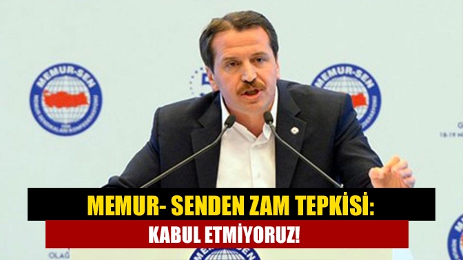 Memur- Senden zam tepkisi: Kabul etmiyoruz!