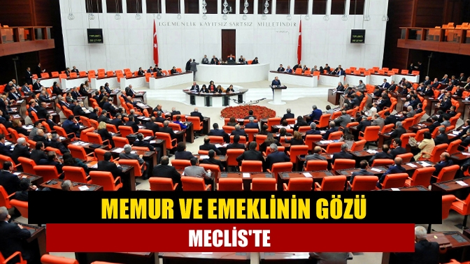 Memur ve emeklinin gözü Mecliste