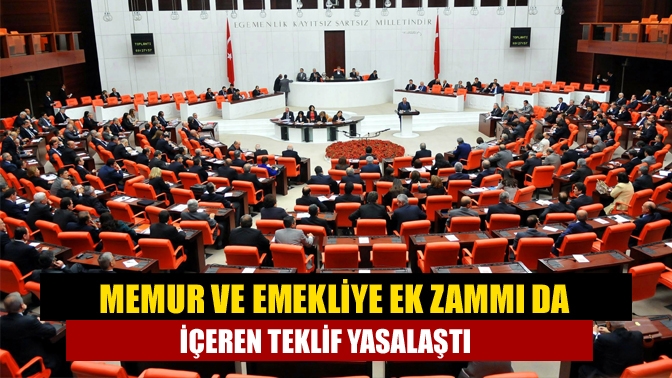 Memur ve emekliye ek zammı da içeren teklif yasalaştı