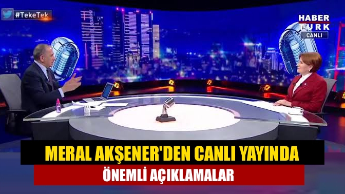 Meral Akşenerden canlı yayında önemli açıklamalar