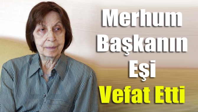 Merhum başkanın eşi vefat etti