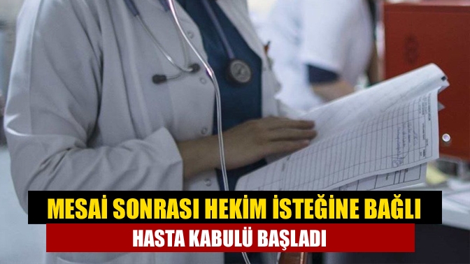 Mesai sonrası hekim isteğine bağlı hasta kabulü başladı