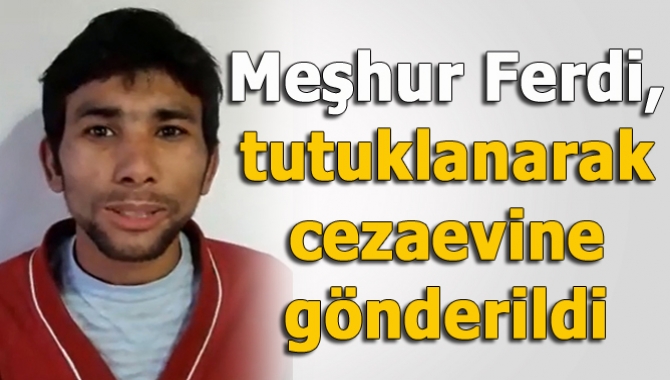 Meşhur Ferdi, tutuklanarak cezaevine gönderildi