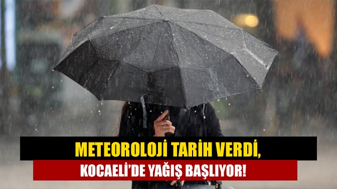 Meteoroloji tarih verdi, Kocaeli’de yağış başlıyor!