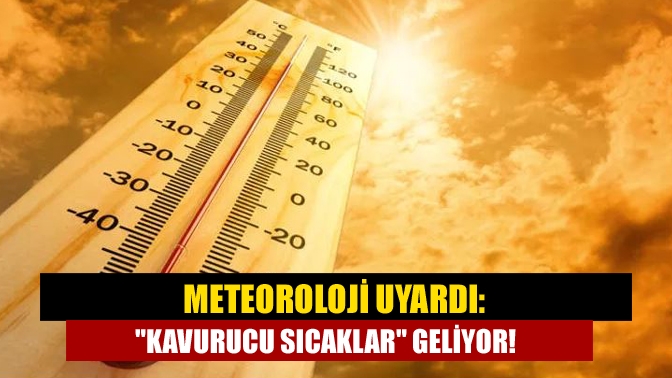 Meteoroloji uyardı: Kavurucu sıcaklar geliyor!
