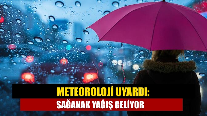 Meteoroloji uyardı: Sağanak yağış geliyor