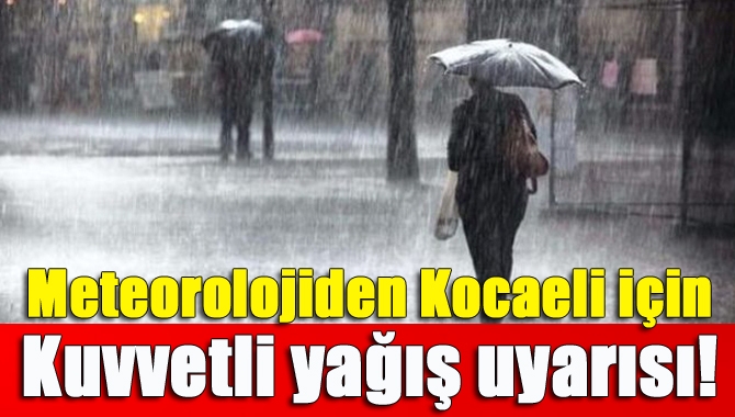 Meteorolojiden Kocaeli için kuvvetli yağış uyarısı!