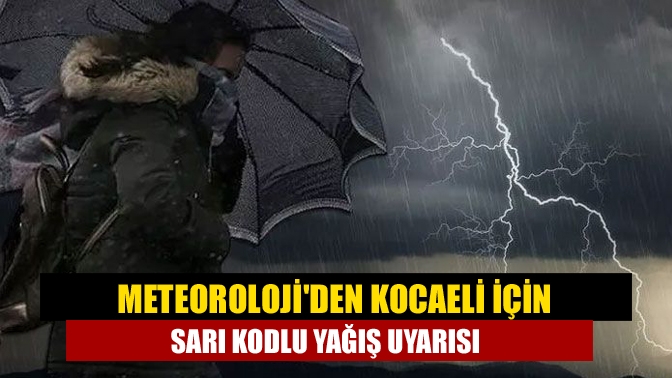 Meteorolojiden Kocaeli için sarı kodlu yağış uyarısı