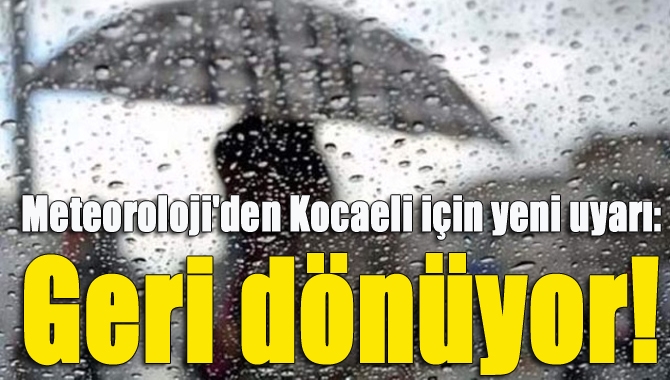 Meteoroloji'den Kocaeli için yeni uyarı: Geri dönüyor!