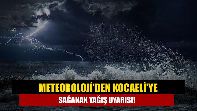 Meteorolojiden Kocaeliye sağanak yağış uyarısı!