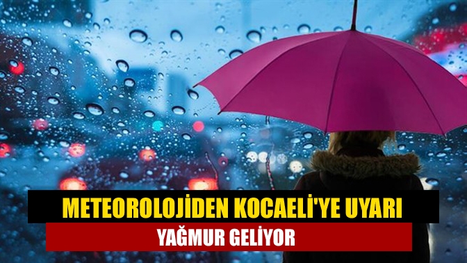 Meteorolojiden Kocaeliye uyarı yağmur geliyor