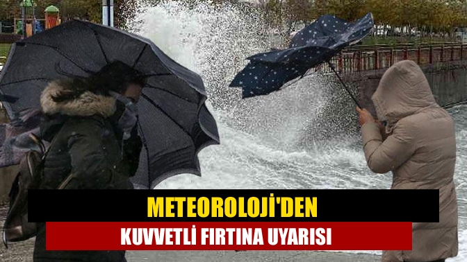 Meteorolojiden kuvvetli fırtına uyarısı