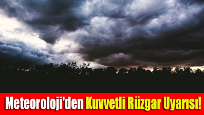 Meteoroloji'den kuvvetli rüzgar uyarısı!