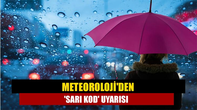 Meteorolojiden sarı kod uyarısı