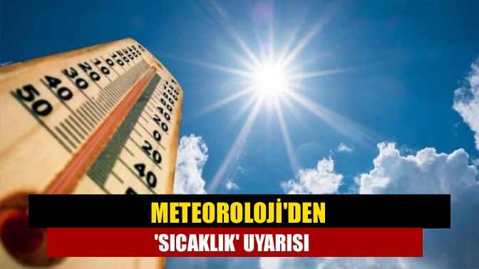 Meteorolojiden sıcaklık uyarısı