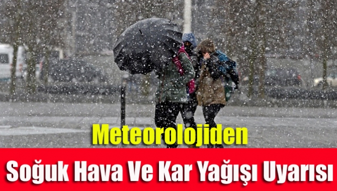 Meteorolojiden soğuk hava ve kar yağışı uyarısı