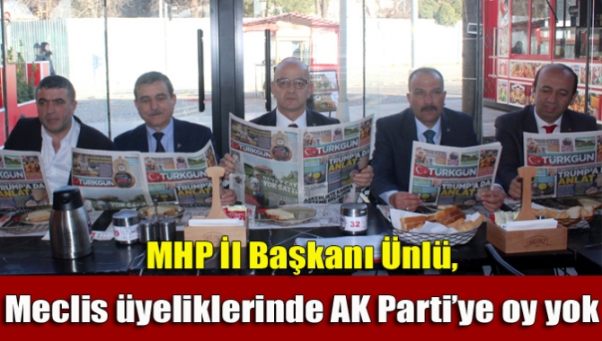 MHP İl Başkanı Ünlü, Meclis üyeliklerinde AK Parti’ye oy yok