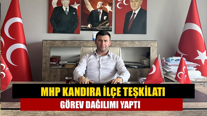 MHP Kandırada görev dağılımı yapıldı