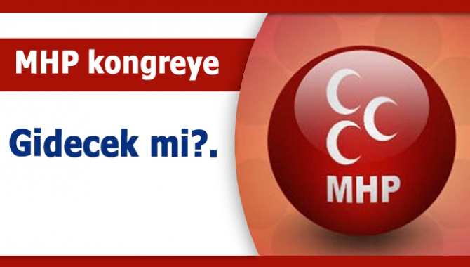 MHP kongreye gidecek mi?.