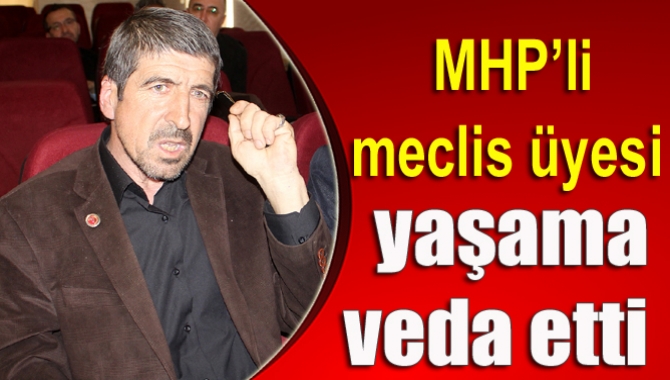 MHP’li meclis üyesi yaşama veda etti