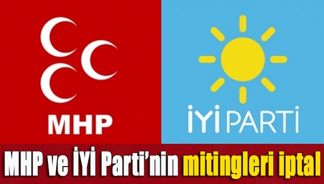 MHP ve İYİ Parti’nin mitingleri iptal