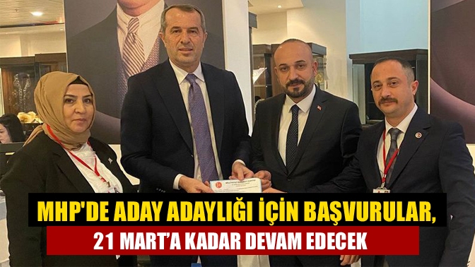 MHPde aday adaylığı için Başvurular, 21 Mart’a kadar devam edecek