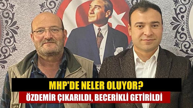 MHPde neler oluyor? Özdemir çıkarıldı Becerikli getirildi