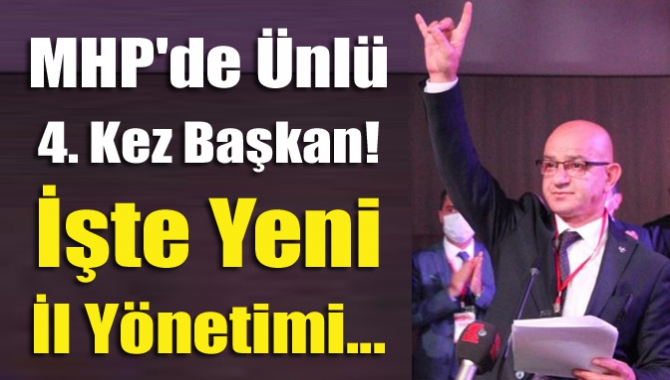 MHP'de Ünlü 4. Kez Başkan! İşte Yeni İl Yönetimi...