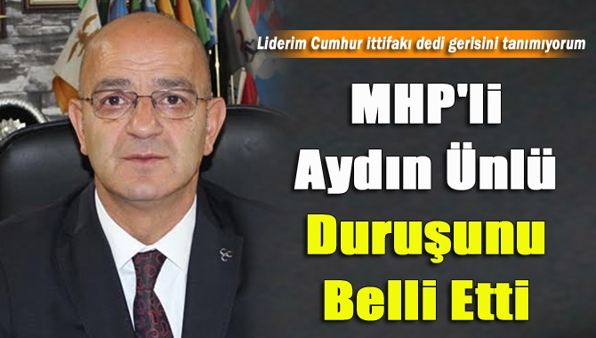 MHP'li Aydın Ünlü duruşunu belli etti