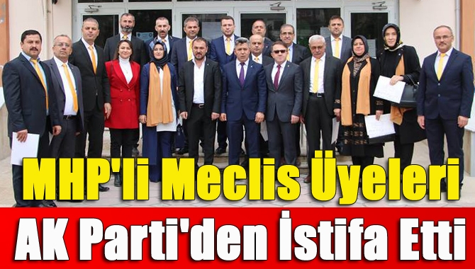 MHP'li Meclis Üyeleri AK Parti'den İstifa Etti