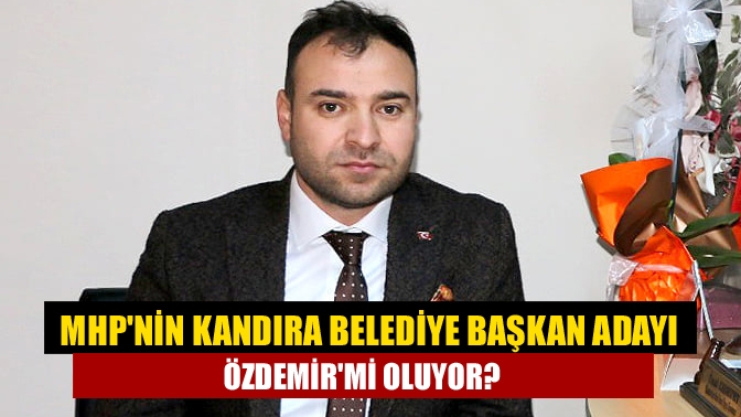 MHPnin Kandıra Belediye Başkan adayı Özdemirmi oluyor?