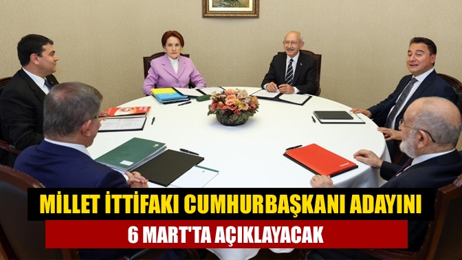 Millet İttifakı Cumhurbaşkanı adayını 6 Martta açıklayacak